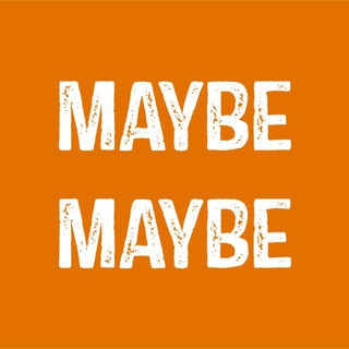 MAYBE MAYBE