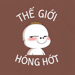 THẾ GIỚI HÓNG HỚT