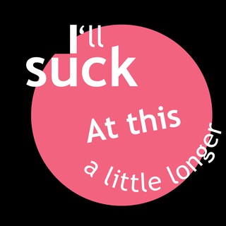 I’ll suck at this a little longer