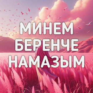 МИНЕМ БЕРЕНЧЕ НАМАЗЫМ